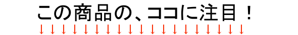 この商品の、ココに注目！